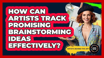 How Can Artists Track Promising Brainstorming Ideas Effectively? - Artists Behind the Art