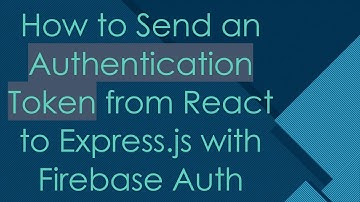 How to Send an Authentication Token from React to Express.js with Firebase Auth