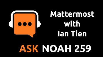 Mattermost with Ian Tien | Ask Noah Show 259