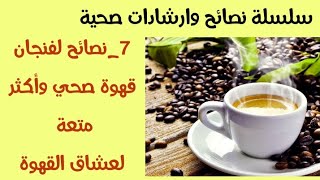 لعشاق القهوة : 7_ نصائح تجعل من القهوة أكثر صحة وأكث متعة