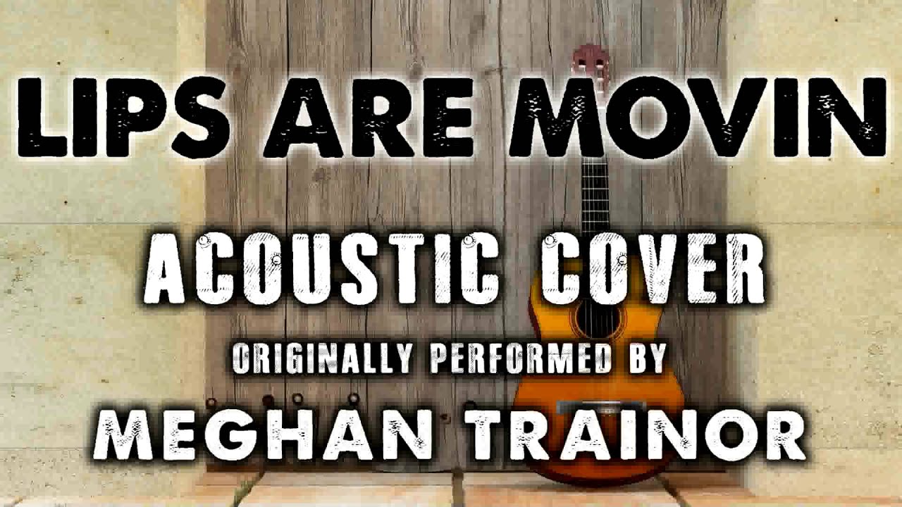 "LIPS ARE MOVIN" BY MEGHAN TRAINOR (ACOUSTIC GUITAR COVERS) ACH YouTube