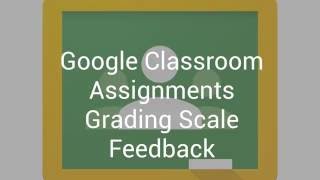 Classroom: Assignments, Grading Scale, Feedback
