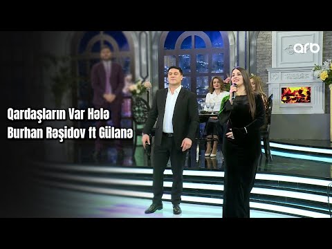Burhan Rəşidov ft Gülanə - Qardaşların Var Hələ (ARB | Həmin Zaur)