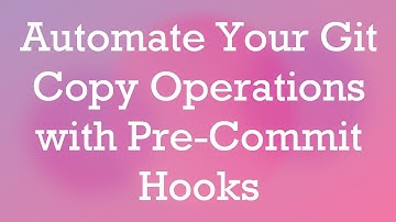 Automate Your Git Copy Operations with Pre-Commit Hooks