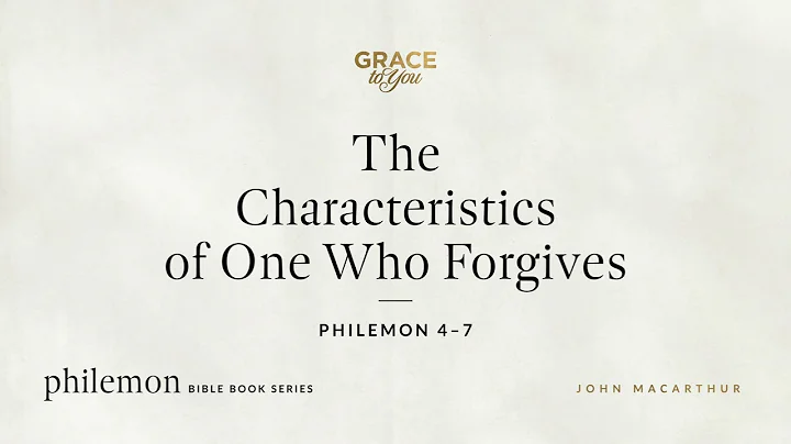 The Characteristics of One Who Forgives (Philemon 4–7) John MacArthur