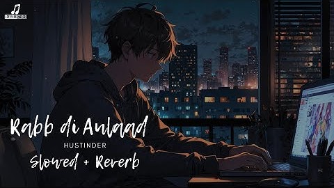 Rabb Di Aulaad | Hustinder | Slowed + Reverb | New Punjabi Lofi Song 2024