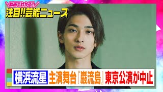 横浜流星、主演舞台『巌流島』東京公演が中止「今後の稽古続行は難しい」 【動画でわかる！注目芸能ニュース】