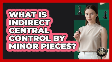 What Is Indirect Central Control By Minor Pieces?