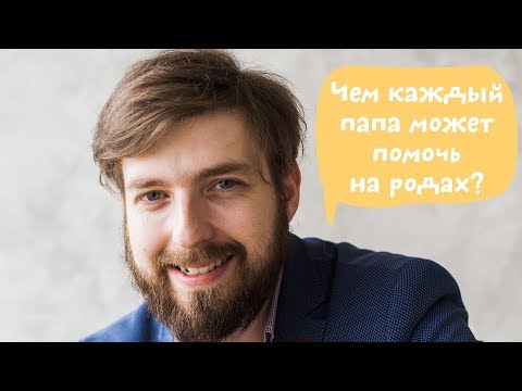 Чем папа может помочь жене в родах? Партнерские роды