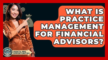What Is Practice Management For Financial Advisors? - AssetsandOpportunity.org