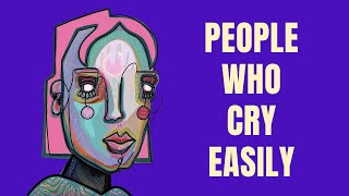 The Psychology of People Who Cry Easily (Misunderstood, Not Weak)