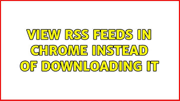 View RSS feeds in Chrome instead of downloading it (4 Solutions!!)