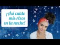 ¡ASÍ CUIDO MIS RIZOS EN LA NOCHE!/RUTINA CURLY NOCTURNA 🌙