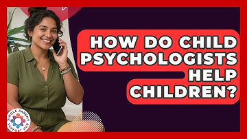 How Do Child Psychologists Help Children? - Single Parent Support Hub