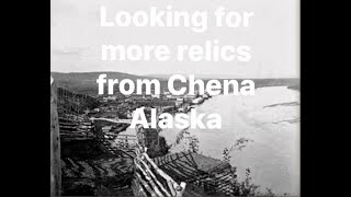 Looking for more relics from Chena Alaska ,The Lost Gold Rush Town