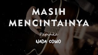 MASIH MENCINTAINYA // PAPINKA // KARAOKE GITAR AKUSTIK NADA COWO ( MALE )