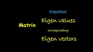 Repeated Eigen Values and  Eigen Vectors for Non-symmetric Matrix  || Repeated Eigen Values ||
