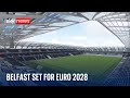 Euro 2028: Belfast set for brand new stadium