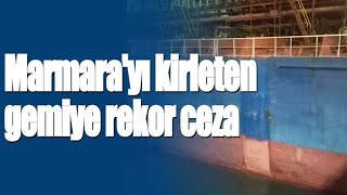 Marmarayı Kirleten Gemiye Rekor Ceza