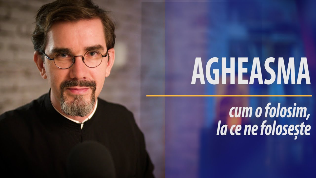 Agheasma: cum o folosim și la ce ne folosește. Pr. Nicolae Dima