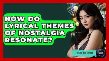 How Do Lyrical Themes Of Nostalgia Resonate? - Inside the Lyrics