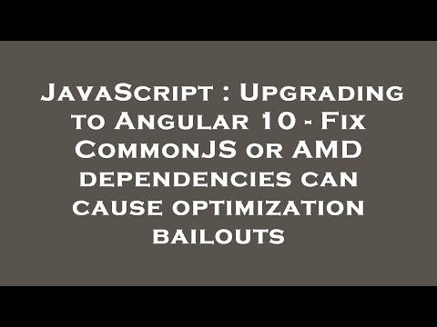 JavaScript : Upgrading to Angular 10 - Fix CommonJS or AMD dependencies can cause optimization bailo