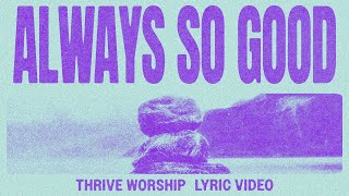 Video-Miniaturansicht von „Thrive Worship - Always So Good (Official Lyric Video)“