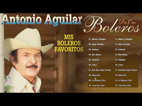 Antonio Aguilar Mis Mejores Boleros - Grandes Boleros De Antonio Aguilar - Boleros De Oro