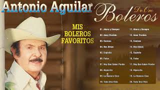 Antonio Aguilar Mis Mejores Boleros - Grandes Boleros De Antonio Aguilar - Boleros De Oro