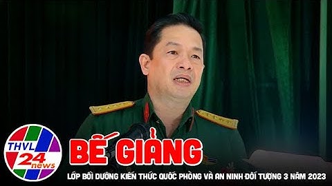 Bế giảng Lớp bồi dưỡng kiến thức quốc phòng và an ninh đối tượng 3 năm 2023