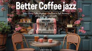 Better Coffee jazz ☕ Relax Living Coffee Rhythms  Immerse in Soft Harmony of Bossa Nova Comfortable