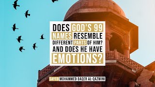 Does God's 99 Names Resemble Different Parts of Him? And Does he Have Emotions?