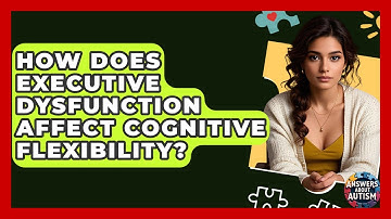 How Does Executive Dysfunction Affect Cognitive Flexibility? - Answers About Autism