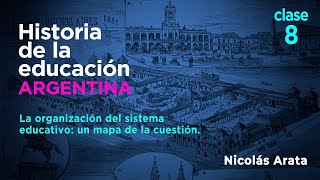 Historia de la Educación Argentina: La organización del sistema educativo: un mapa de la cuestión.