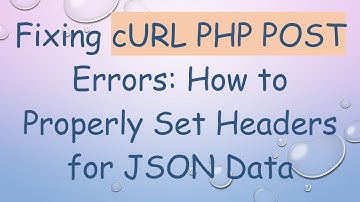 Fixing cURL PHP POST Errors: How to Properly Set Headers for JSON Data