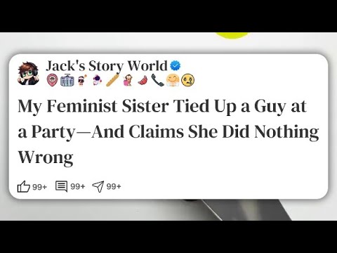 My Feminist Sister Tied Up a Guy at a Party—And Claims She Did Nothing Wrong #reddit