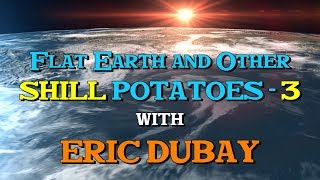 Eric Dubay Comedy: Flat Earth and other SHILL Potatoes - 3.