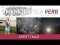 Memory is a Verb: Exploring Time and Transience - Artist Talk - April 21