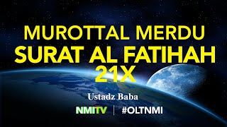 MUROTTAL MERDU SURAT AL FATIHAH 21X - MENYENTUH HATI - USTADZ BABA - NMI TV