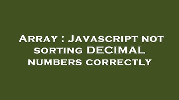 Array : Javascript not sorting DECIMAL numbers correctly
