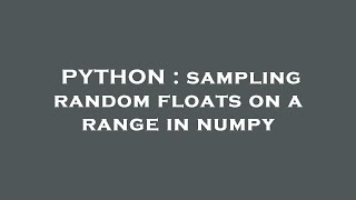 PYTHON : sampling random floats on a range in numpy
