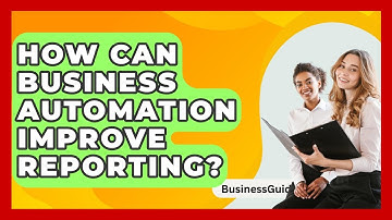 How Can Business Automation Improve Reporting? - BusinessGuide360.com