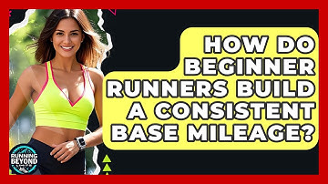 How Do Beginner Runners Build A Consistent Base Mileage? - Running Beyond Limits