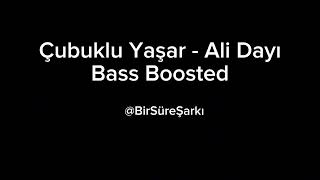 Çubuklu Yaşar - Ali Dayı Bass Boosted 