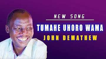 JOHN DEMATHEW  -  TUMAHE  UHORO  WAMA