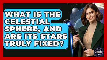 What Is The Celestial Sphere, And Are Its Stars Truly Fixed? - Astronomy Made Simple