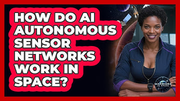 How Do AI Autonomous Sensor Networks Work In Space? - Warriors In Space