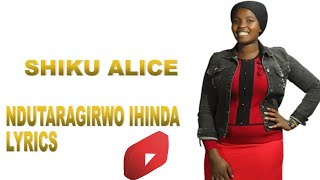 Shiku Alice - Ndutaragirwo Ihinda (Official Lyrics)