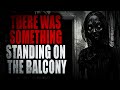 "There was Something Standing on the Balcony" | Creepypasta Storytime