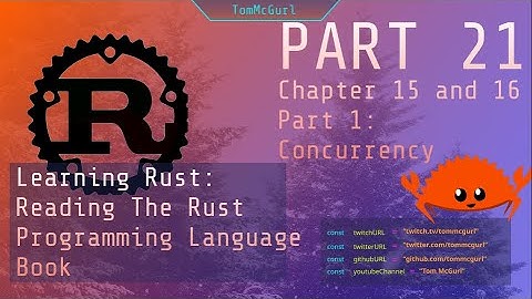 Learn Rust Together Part 21: Chapter 15 Part 2, Chapter 16 Part 1. Concurrency!